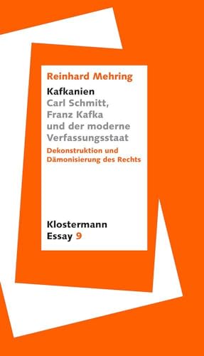 "Kafkanien". Carl Schmitt, Franz Kafka und der moderne Verfassungsstaat: Dekonstruktion und Dämonisierung des Rechts (Klostermann Essay)